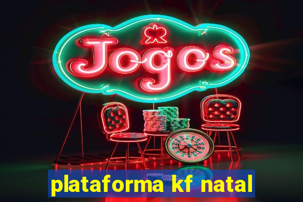 plataforma kf natal